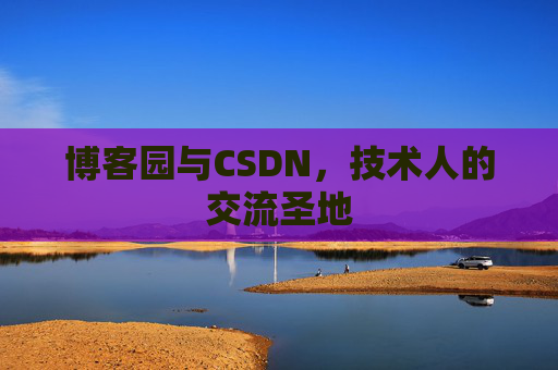 博客园与CSDN，技术人的交流圣地